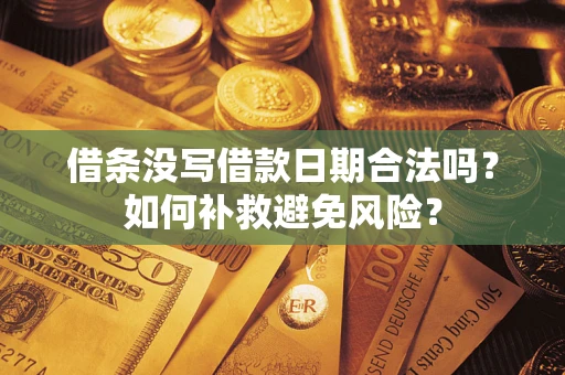 武汉借条没写借款日期合法吗？如何补救避免风险？