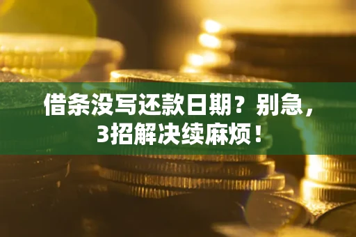 武汉借条没写还款日期？别急，3招解决续麻烦！