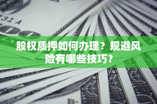 武汉股权质押如何办理？规避风险有哪些技巧？