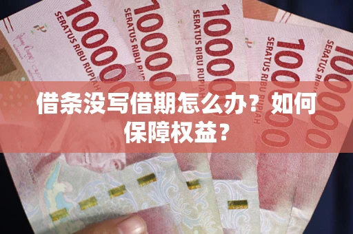 武汉借条没写借期怎么办？如何保障权益？