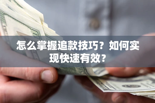 武汉怎么掌握追款技巧？如何实现快速有效？