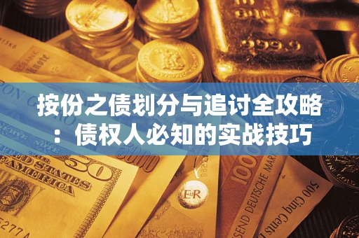 武汉按份之债划分与追讨全攻略：债权人必知的实战技巧