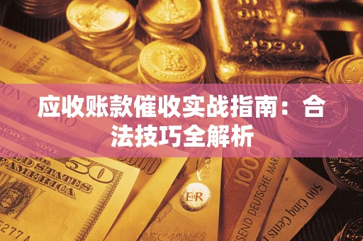 武汉应收账款催收实战指南：合法技巧全解析