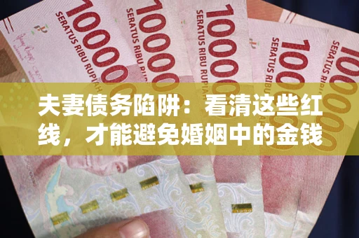 武汉夫妻债务陷阱：看清这些红线，才能避免婚姻中的金钱危机