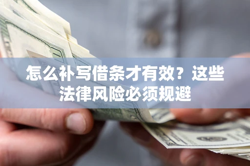 武汉怎么补写借条才有效？这些法律风险必须规避
