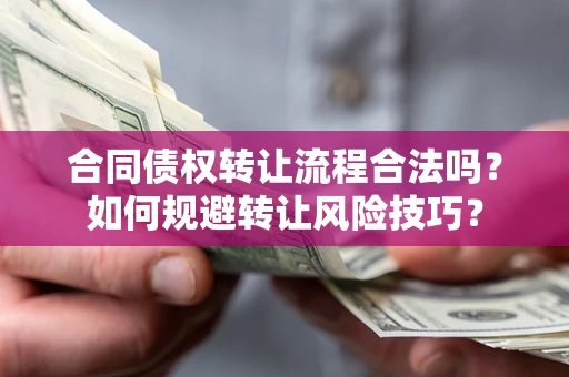 武汉合同债权转让流程合法吗？如何规避转让风险技巧？