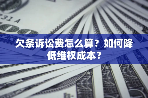 武汉欠条诉讼费怎么算？如何降低维权成本？