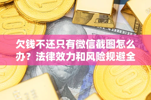 武汉欠钱不还只有微信截图怎么办？法律效力和风险规避全解析