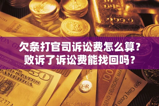 武汉欠条打官司诉讼费怎么算？败诉了诉讼费能找回吗？