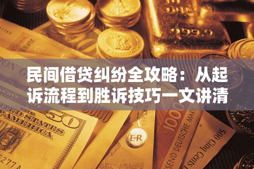 武汉民间借贷纠纷全攻略：从起诉流程到胜诉技巧一文讲清