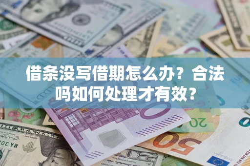 武汉借条没写借期怎么办？合法吗如何处理才有效？