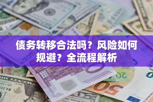 武汉债务转移合法吗？风险如何规避？全流程解析