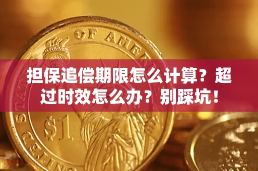 武汉担保追偿期限怎么计算？超过时效怎么办？别踩坑！