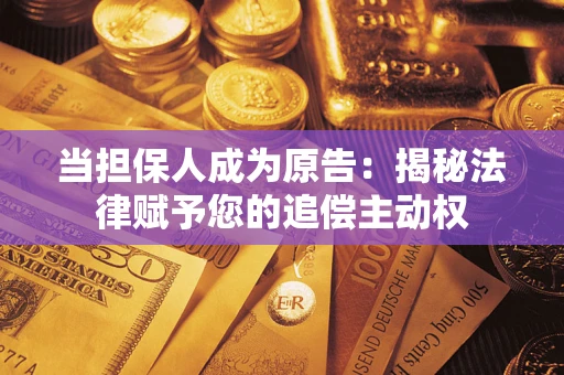 武汉当担保人成为原告:揭秘法律赋予您的追偿主动权 武汉当担保人成为原告:揭秘法律赋予您的追偿主动权