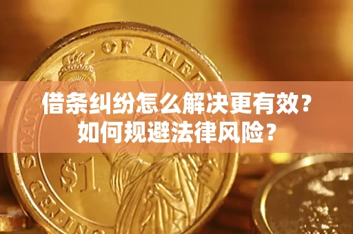 武汉借条纠纷怎么解决更有效？如何规避法律风险？