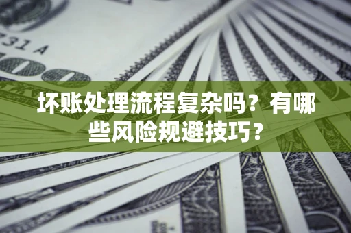 武汉坏账处理流程复杂吗？有哪些风险规避技巧？