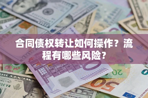 武汉合同债权转让如何操作？流程有哪些风险？