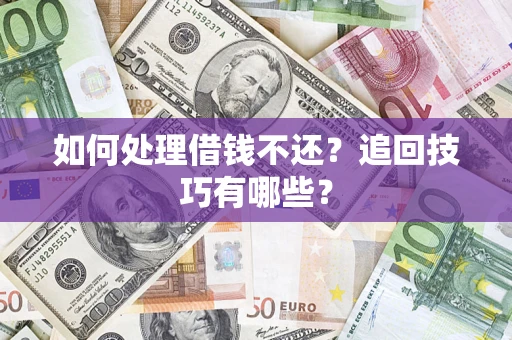 武汉如何处理借钱不还？追回技巧有哪些？