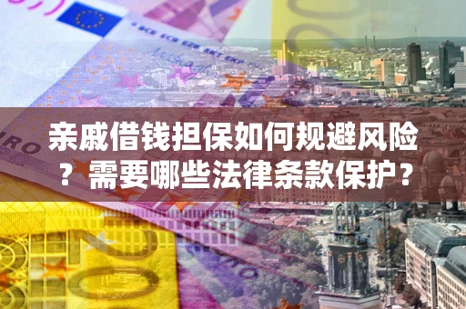 武汉亲戚借钱担保如何规避风险？需要哪些法律条款保护？