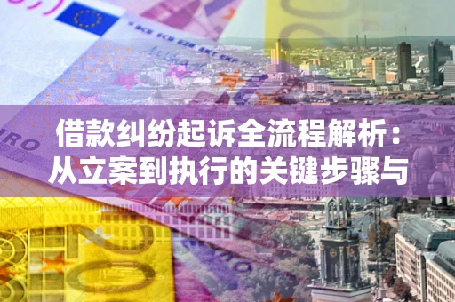 武汉借款纠纷起诉全流程解析：从立案到执行的关键步骤与防败诉指南