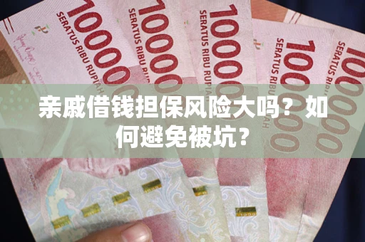 武汉亲戚借钱担保风险大吗？如何避免被坑？