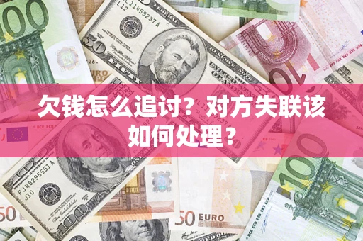 武汉欠钱怎么追讨？对方失联该如何处理？